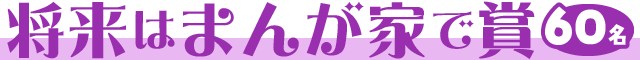 将来はまんが家で賞【60名】